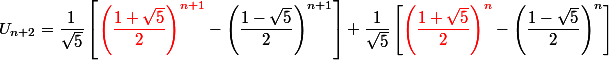U_{n+2} = \dfrac{1}{\sqrt{5}} \left[ {\red{\left( \dfrac{1+\sqrt{5}}{2} \right)^{n+1} }}- \left( \dfrac{1-\sqrt{5}}{2} \right)^{n+1} \right] + \dfrac{1}{\sqrt{5}} \left[ {\red{\left( \dfrac{1+\sqrt{5}}{2} \right)^n}} - \left( \dfrac{1-\sqrt{5}}{2} \right)^n \right]
